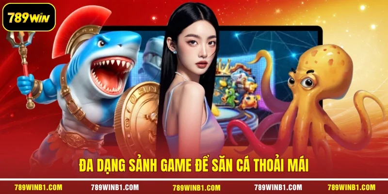 Đa dạng sảnh game để săn cá thoải mái