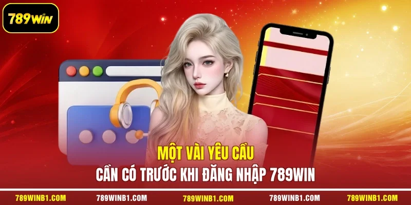 Một vài yêu cầu cần có trước khi đăng nhập 789win