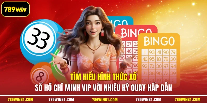 Tìm hiểu hình thức xổ số Hồ Chí Minh VIP với nhiều kỳ quay hấp dẫn
